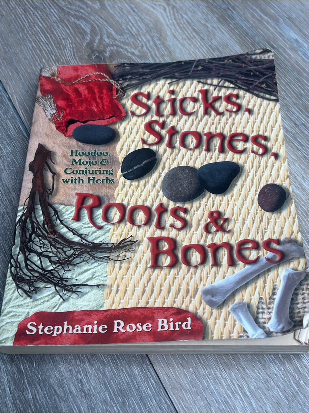 Sticks, Stones, Roots & Bones: Hoodoo Mojo & Conjuring Herbs - First Edition